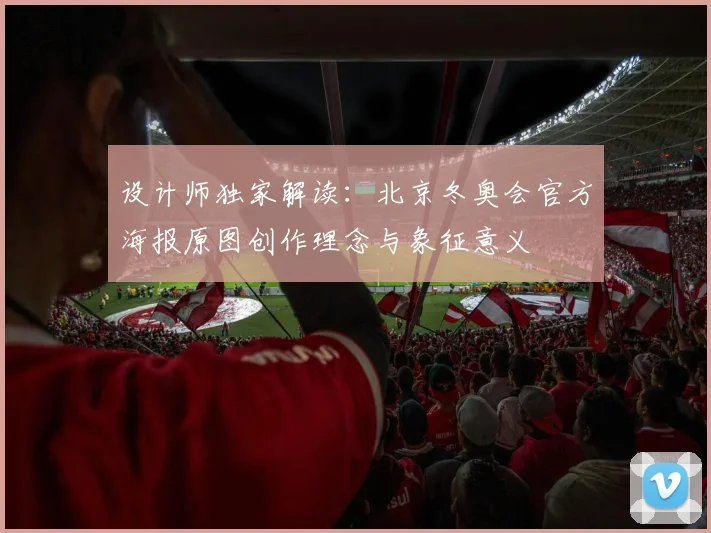 设计师独家解读：北京冬奥会官方海报原图创作理念与象征意义