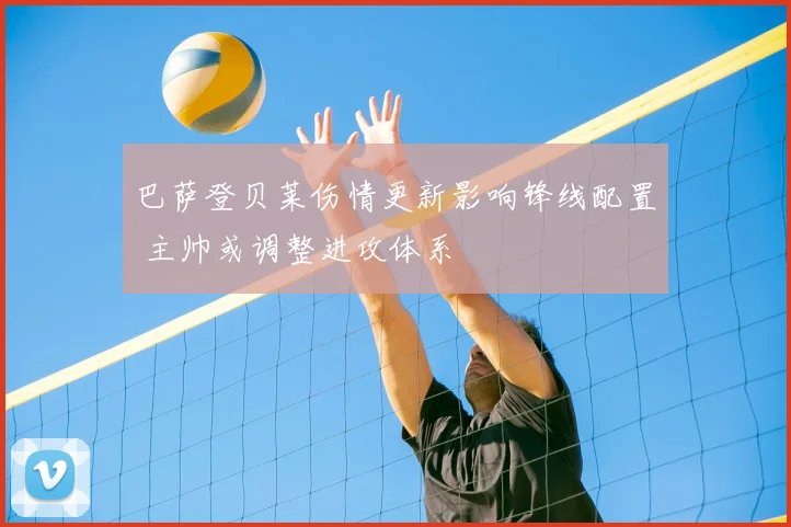 巴萨登贝莱伤情更新影响锋线配置 主帅或调整进攻体系